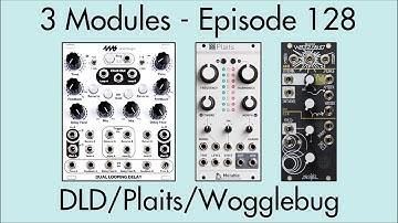 3 Modules #128: Dual Looping Delay, Plaits, Wogglebug