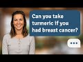 Can you take turmeric if you had breast cancer? | Turmeric Safety