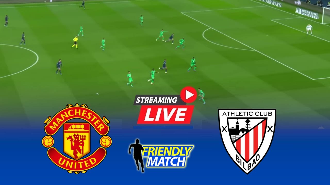  LIVE Man United Vs Athletic Bilbao Club Friendly Live Score 