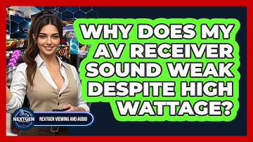 Why Does My AV Receiver Sound Weak Despite High Wattage? - NextGen Viewing and Audio