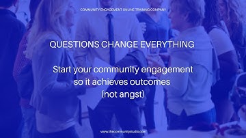 Video 1 - Community Engagement Online Course_Questions Change Everything