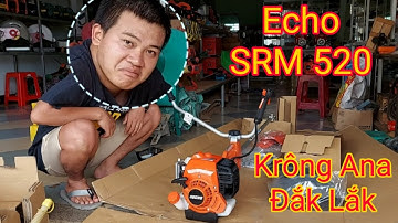 Máy cắt cỏ Echo SRM 520 về Krông Ana - Đắk Lắk. Bác khách chốt chỉ sau 3 câu nói.