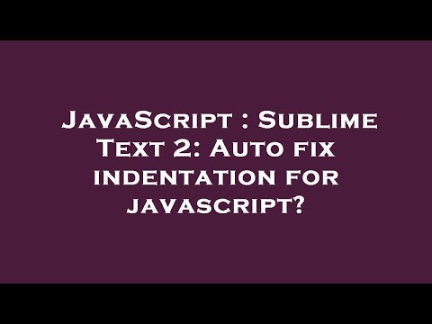 JavaScript : Sublime Text 2: Auto fix indentation for javascript?