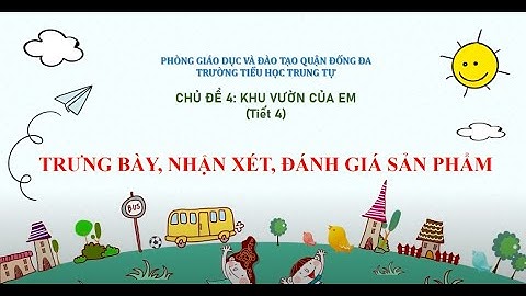 Mĩ thuật lớp 1 - Chủ đề 4: Khu vườn của em - tiết 4 - Tuần 16