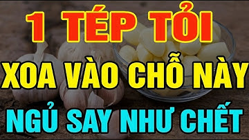 Bác sĩ mách: “MỘT TÉP TỎI XOA VÀO CHỖ NÀY – MẤT NGỦ KINH NIÊN cũng ngủ say ĐẾN SÁNG”