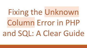 Fixing the Unknown Column Error in PHP and SQL: A Clear Guide