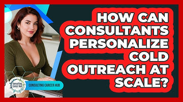 How Can Consultants Personalize Cold Outreach At Scale? - Consulting Career Hub