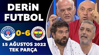 Derin Futbol 15 Ağustos 2022 Tek Parça ( Kasımpaşa 0-6 Fenerbahçe )