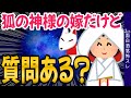 【2ch面白】代々狐の神様に嫁に行く家系なんだが。なんか質問ある?【洒落怖】