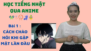Học tiếng Nhật qua Anime [01] Cách chào hỏi khi gặp mặt lần đầu