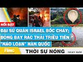 Thời sự nóng 30/5 | Đại sứ quán Israel bốc cháy; Bóng bay rác thải Triều Tiên &quot;náo loạn&quot; Hàn Quốc