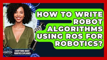 How To Write Robot Algorithms Using ROS For Robotics? - Everything About Robotics Explained