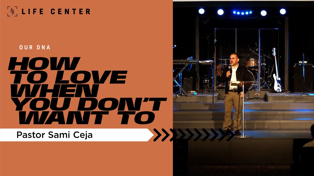 How to Love when you don’t want to | Pastor Sami Ceja | Life Center Rainier