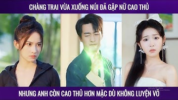 FULL Chàng trai vừa xuống núi đã gặp nữ cao thủ nhưng anh còn con thủ hơn mặc dù không luyện võ