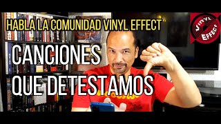 CANCIONES QUE DETESTAMOS : HABLA LA COMUNIDAD VINYL EFFECT