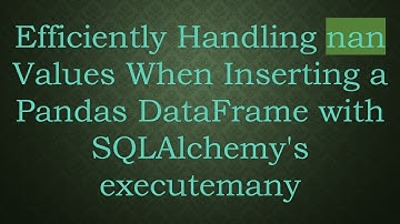 Efficiently Handling nan Values When Inserting a Pandas DataFrame with SQLAlchemy