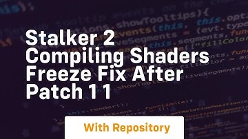 stalker 2 compiling shaders freeze fix after patch 1 1