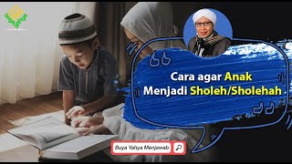 Cara agar Anak Menjadi Sholeh/Sholehah | Buya Yahya Menjawab