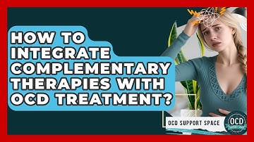 How To Integrate Complementary Therapies With OCD Treatment? - OCD Support Space