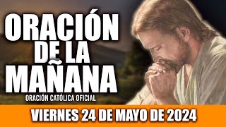 ORACION DE LA MAÑANA DE HOY VIERNES 24 DE MAYO DE 2024| Oración Católica