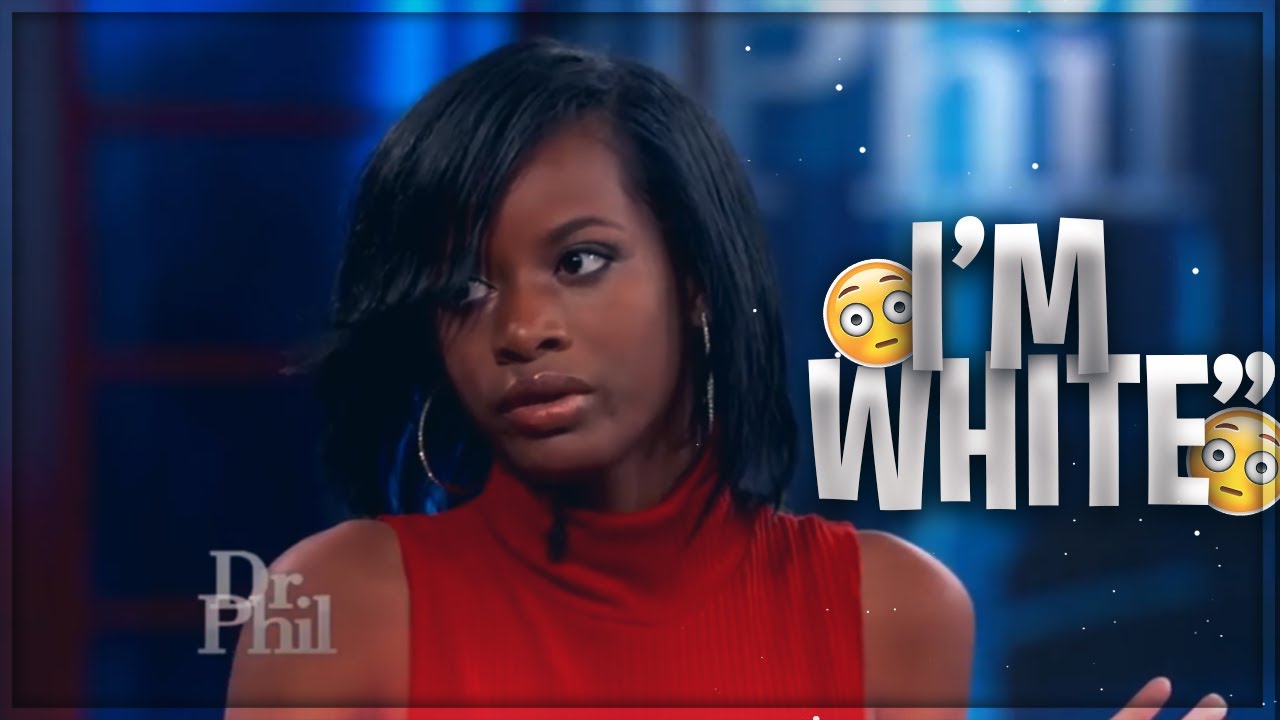 Dr Phil Black Girl Thinks Shes White