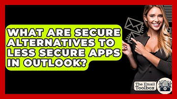 What Are Secure Alternatives To Less Secure Apps In Outlook? - TheEmailToolbox.com