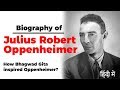 Biography of Julius Robert Oppenheimer, Father of Atomic Bomb, How Bhagwad Gita inspired him?