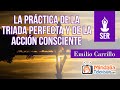 La práctica de la Triada Perfecta y de la Acción Consciente, por Emilio Carrillo