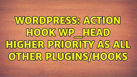 Wordpress: action hook wp_head higher priority as all other plugins/hooks (2 Solutions!!)