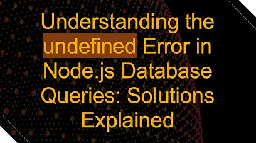 Understanding the undefined Error in Node.js Database Queries: Solutions Explained