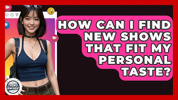 How Can I Find New Shows That Fit My Personal Taste? - Trend Unwrapper