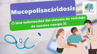 Mucopolisacáridosis  ♻ Una enfermedad del sistema de reciclaje de nuestro cuerpo