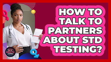 How To Talk To Partners About STD Testing?