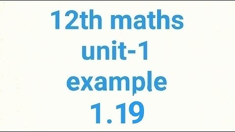 12th maths unit-1 example 1.19