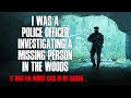"I Was A Police Officer Investigating A Missing Person In The Woods" Creepypasta