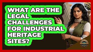 What Are The Legal Challenges For Industrial Heritage Sites? - Archaeology Quest