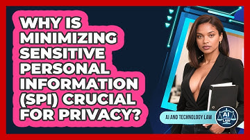 Why Is Minimizing Sensitive Personal Information (SPI) Crucial For Privacy? - AI and Technology Law