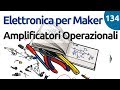 Amplificatori Operazionali: un'introduzione - Elettronica per Maker - Video 134