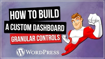 How To Build A Custom Wordpress Dashboard - Granular Controls & Elementor
