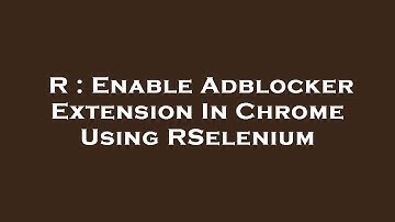 R : Enable Adblocker Extension In Chrome Using RSelenium