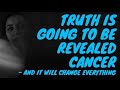 Cancer  truth is going to be revealed and it will change everything  april 2229  tarot
