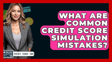 What Are Common Credit Score Simulation Mistakes? - CreditGuide360.com