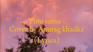 Timi Samu - Anurag Khadka Lyrics