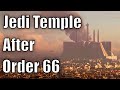 What Happened to the Jedi Temple after Order 66?