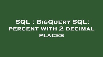 SQL : BigQuery SQL: percent with 2 decimal places