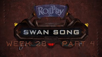 RollPlay Swan Song - Week 28, Part 4