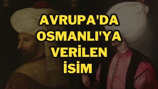 Avrupa'da Osmanlı'ya Verilen İsim Neydi?