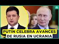 Putin celebra el avance ruso en Ucrania: Estados Unidos apoyará militarmente a Zelenski