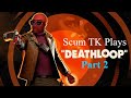 Scum Tk Plays Deathloop | Part 2