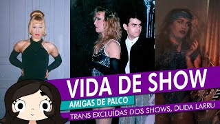 Vida de show | Amigas de Palco - Trans excluídas dos shows, Duda Larru